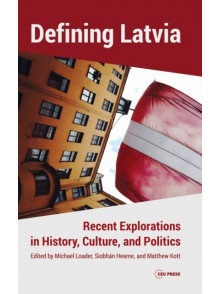 Defining Latvia. Recent Explorations in History, Culture, and Polotics