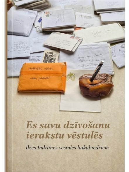 Es savu dzīvošanu ierakstu vēstulēs. Ilzes Indrānes vēstules laikabiedriem Es savu dzīvošanu ierakstu vēstulēs. Ilzes Indrānes vēstules laikabiedriem